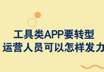 工具類APP要轉型，運營人員可以怎樣發(fā)力